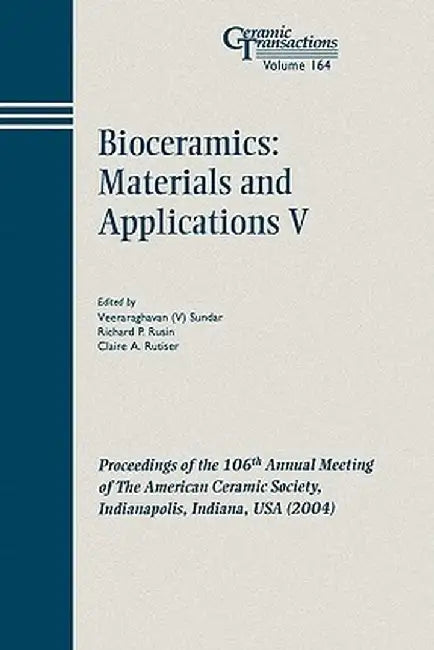 Bioceramics: Materials and Applications V: Proceedings of the 106th Annual Meeting of the American Ceramic Society, Indianapolis, Indiana, USA 2004 by Veeraraghavan Sundar