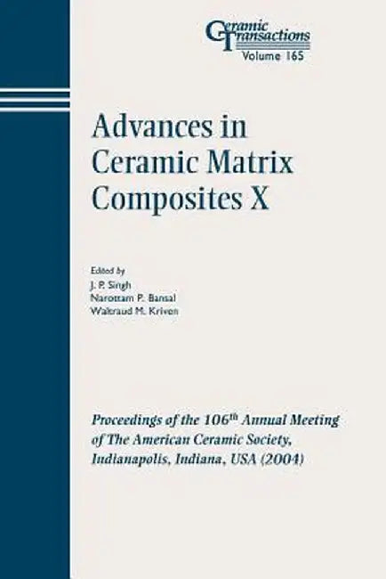 Advances in Ceramic Matrix Composites X: Proceedings of the 106th Annual Meeting of the American Ceramic Society, Indianapolis, Indiana, USA 2004 by J. P. Singh