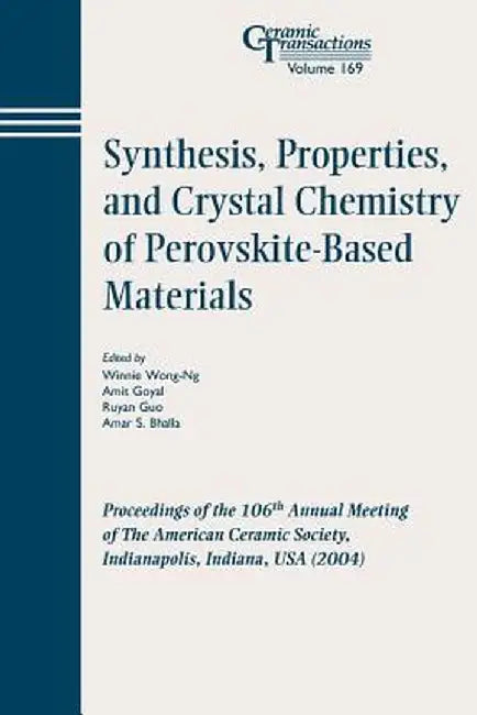 Synthesis, Properties, and Crystal Chemistry of Perovskite-Based Materials: Proceedings of the 106th Annual Meeting of the American Ceramic Society, I by Winnie Wong-Ng