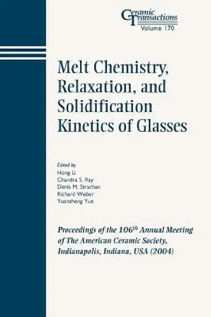 Melt Chemistry, Relaxation, and Solidification Kinetics of Glasses: Proceedings of the 106th Annual Meeting of the American Ceramic Society, Indianapo by Hong Li