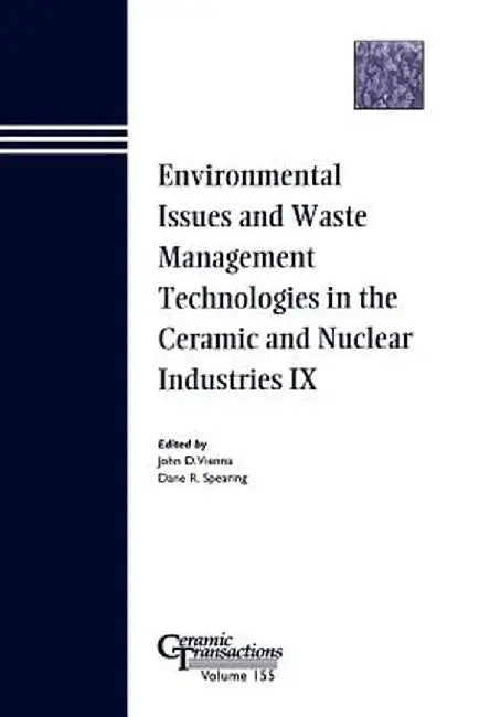 Environmental Issues and Waste Management Technologies in the Ceramic and Nuclear Industries IX by John D. Vienna