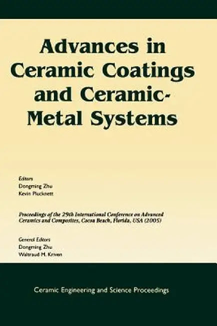 Advances in Ceramic Coatings and Ceramic-Metal Systems: A Collection of Papers Presented at the 29th International Conference on Advanced Ceramics and by Dongming Zhu