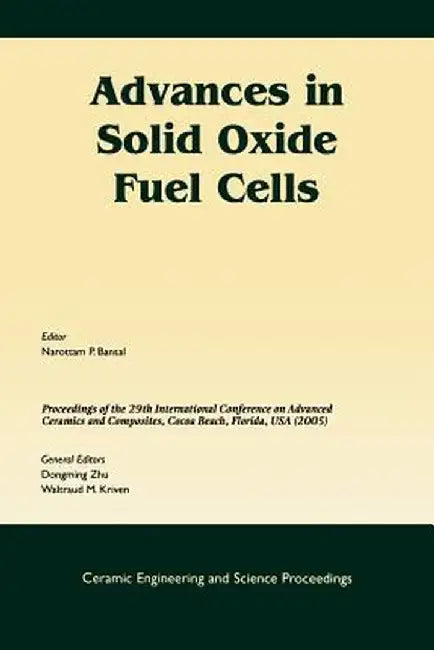 Advances in Solid Oxide Fuel Cells: A Collection of Papers Presented at the 29th International Conference on Advanced Ceramics and Composites, Jan 23- by Narottam P. Bansal