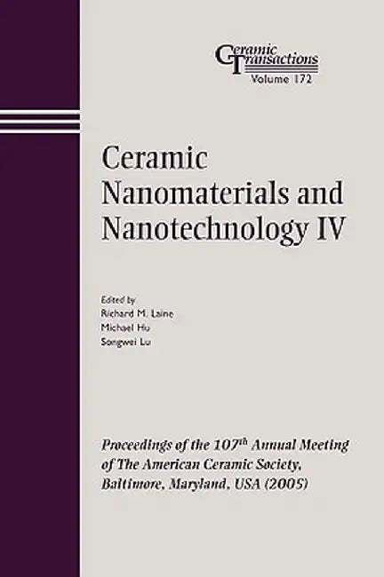Ceramic Nanomaterials and Nanotechnology IV: Proceedings of the 107th Annual Meeting of the American Ceramic Society, Baltimore, Maryland, USA 2005 by Richard M. Lane