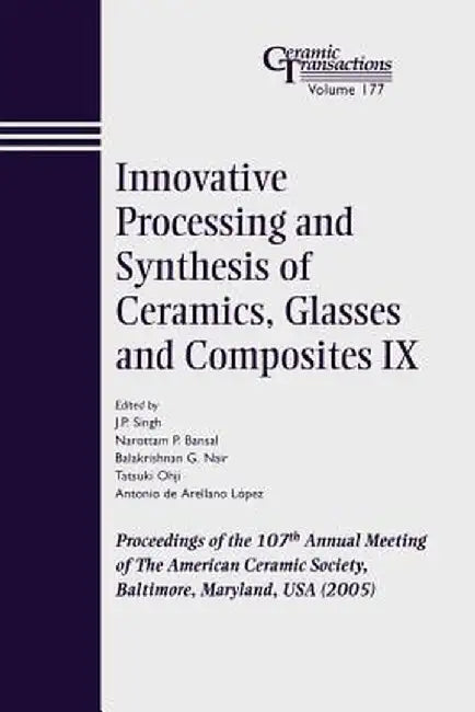 Innovative Processing and Synthesis of Ceramics, Glasses and Composites IX: Proceedings of the 107th Annual Meeting of the American Ceramic Society, B by J. P. Singh