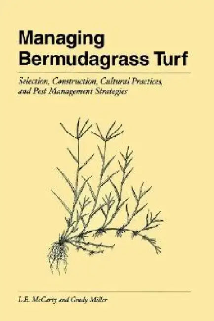 Managing Bermudagrass Turf: Selection, Construction, Cultural Practices, and Pest Management Strategies by L. B. McCarty