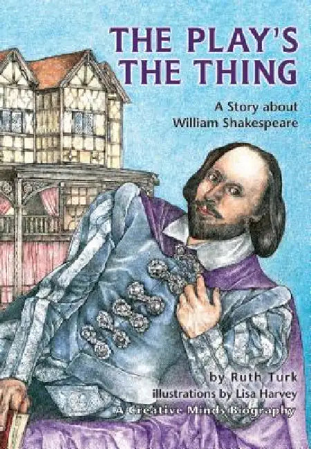 The Play's the Thing: A Story about William Shakespeare by Ruth Turk, Lisa Harvey