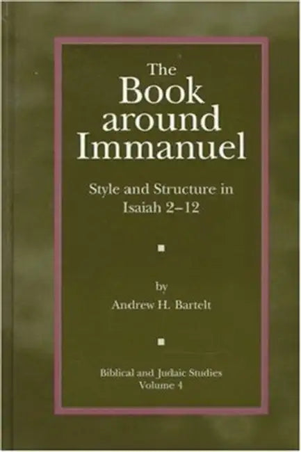 The Book Around Immanuel: Style and Structure in Isaiah 2 - 12 by Andrew H. Bartelt