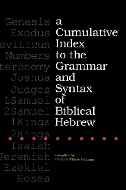 A Cumulative Index to the Grammar and Syntax of Biblical Hebrew by Frederic Clarke Putnam