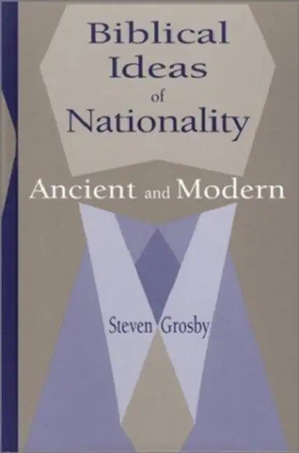 Biblical Ideas of Nationality, Ancient and Modern by Steven Grosby