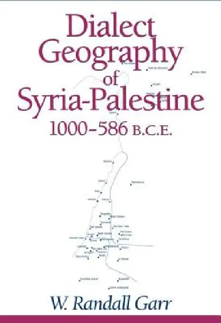 Dialect Geography of Syria-Palestine, 1000-586 BCE by W. Randall Garr