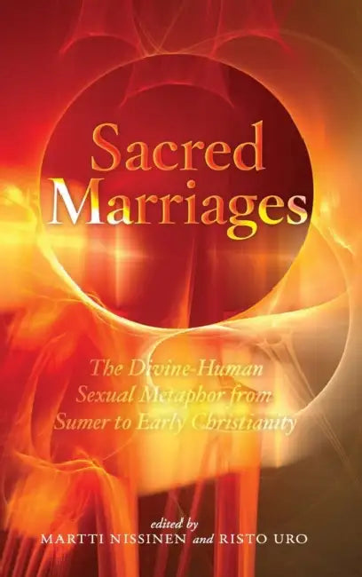 Sacred Marriages: The Divine-Human Sexual Metaphor from Sumer to Early Christianity by Martti Nissinen, Risto Uro