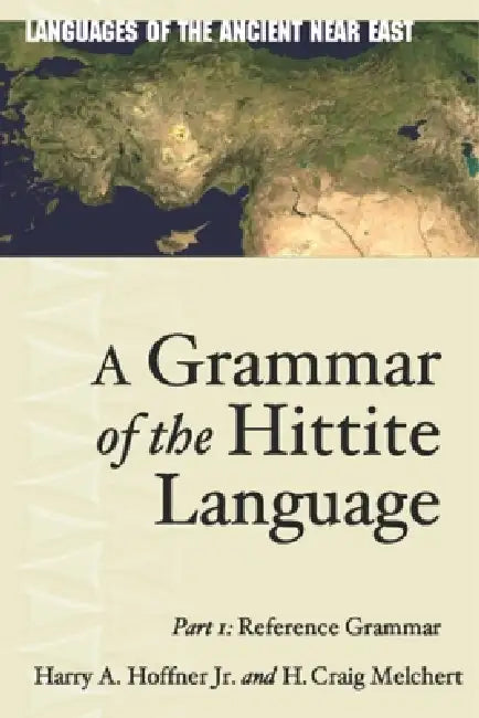 A Grammar of the Hittite Language: Part 1: Reference Grammar by Harry A. Hoffner Jr, H. Craig Melchert