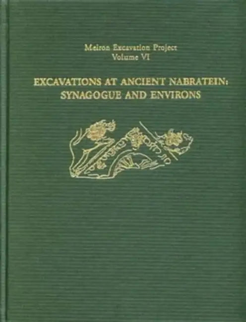 Excavations at Ancient Nabratein: Synagogue and Environs by Eric M. Meyers, Carol L. Meyers, Gabriela Bijovsky