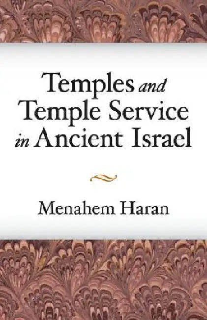 Temples and Temple-Service in Ancient Israel: An Inquiry into Biblical Cult Phenomena and the Historical Setting of the Priestly School by Menahem Haran