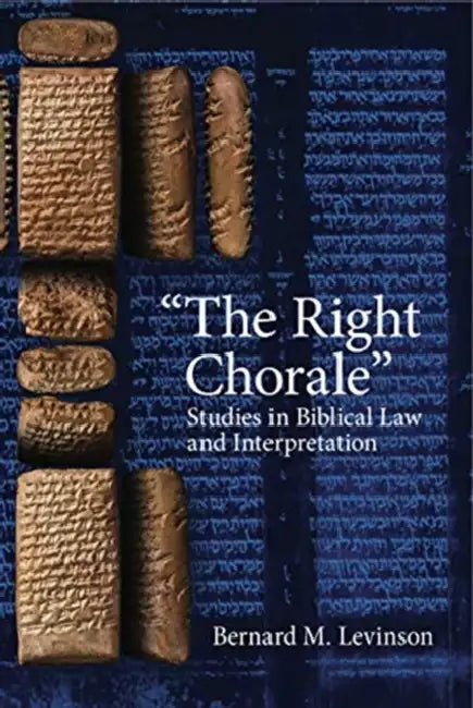The Right Chorale": Studies in Biblical Law and Interpretation by Bernard M. Levinson