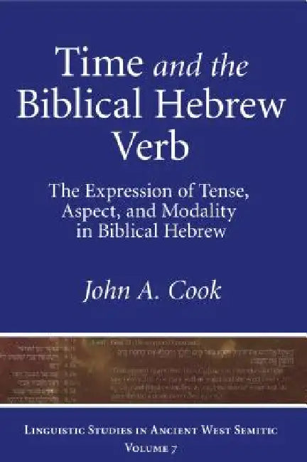 Time and the Biblical Hebrew Verb: The Expression of Tense, Aspect, and Modality in Biblical Hebrew by John A. Cook