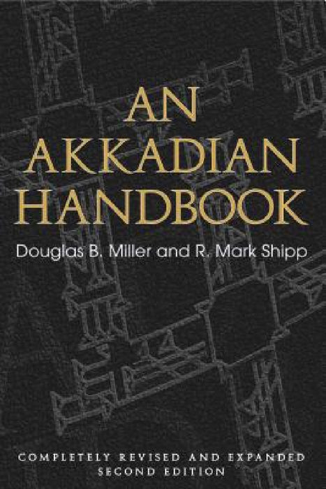 An Akkadian Handbook: Helps, Paradigms, Glossary, Logograms, and Sign List by Douglas B. Miller, R. Mark Shipp