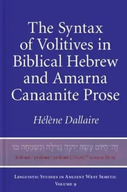 The Syntax of Volitives in Biblical Hebrew and Amarna Canaanite Prose by Hélène M. Dallaire