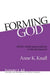 Forming God: Divine Anthropomorphism in the Pentateuch by Anne K. Knafl