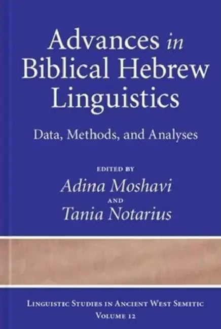 Advances in Biblical Hebrew Linguistics: Data, Methods, and Analyses by Adina Moshavi, Tania Notarius