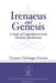 Irenaeus and Genesis: A Study of Competition in Early Christian Hermeneutics by Thomas Holsinger-Friesen