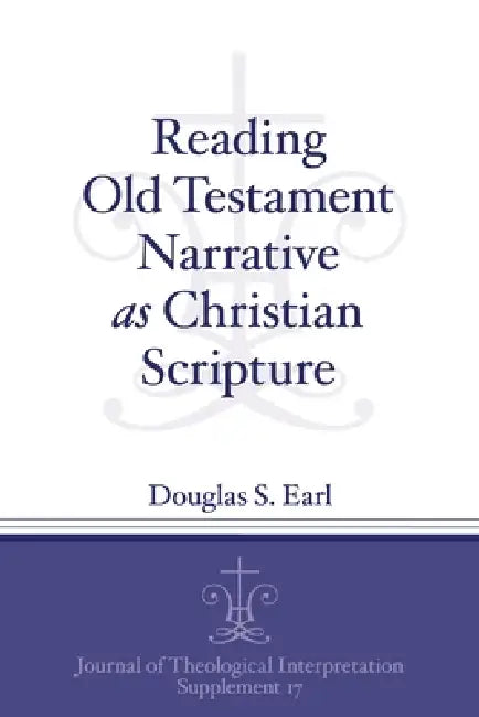 Reading Old Testament Narrative as Christian Scripture by Douglas S. Earl