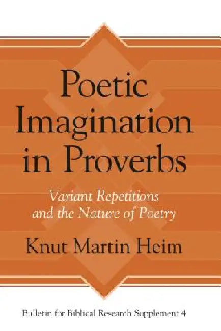 Poetic Imagination in Proverbs: Variant Repetitions and the Nature of Poetry by Knut Martin Heim