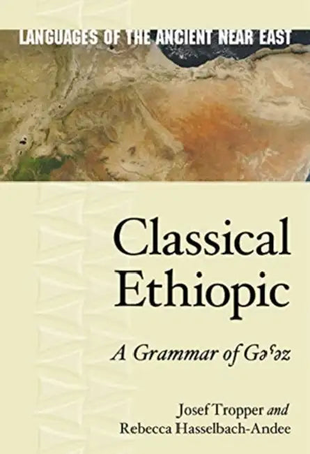 Classical Ethiopic: A Grammar of Gəˁəz by Josef Tropper, Rebecca Hasselbach-Andee