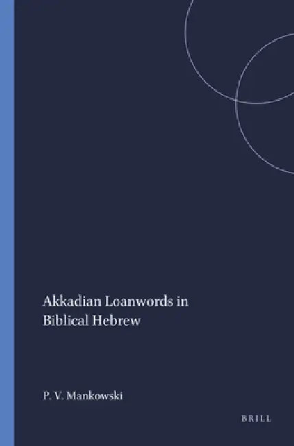Akkadian Loanwords in Biblical Hebrew by Paul V. Mankowski