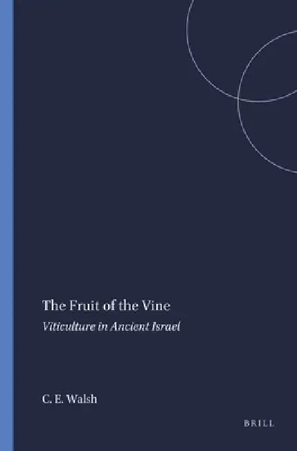 The Fruit of the Vine: Viticulture in Ancient Israel by Carey Ellen Walsh