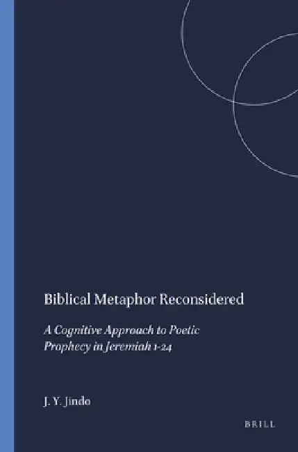 Biblical Metaphor Reconsidered: A Cognitive Approach to Poetic Prophecy in Jeremiah 1-24 by Job Y. Jindo