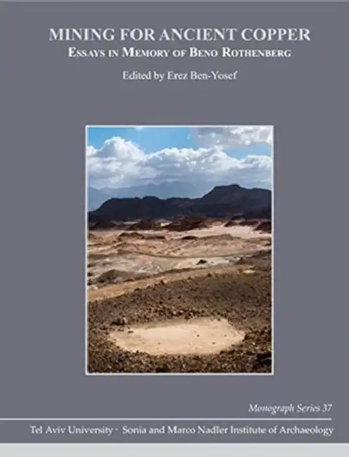 Mining for Ancient Copper: Essays in Memory of Beno Rothenberg by Erez Ben-Yosef