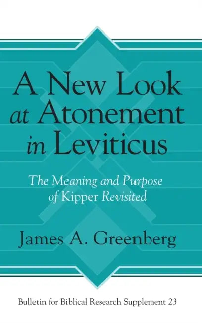 Bulletin for Biblical Research Supplement: The Meaning and Purpose of Kipper Revisited by James A. Greenberg