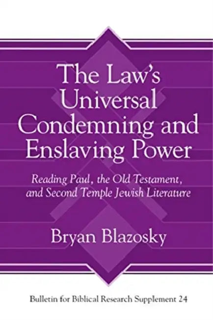 The Law's Universal Condemning and Enslaving Power: Reading Paul, the Old Testament, and Second Temple Jewish Literature by Bryan Blazosky