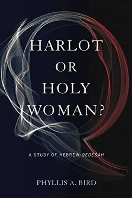 Harlot or Holy Woman?: A Study of Hebrew Qedesah by Phyllis A. Bird