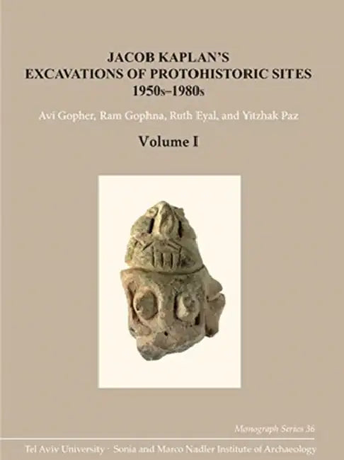Jacob Kaplan's Excavations of Protohistoric Sites, 1950s-1980s by Avi Gopher, Ram Gophna, Ruth Eyal