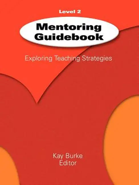 Mentoring Guidebook Level 2: Exploring Teaching Strategies by Kay Burke
