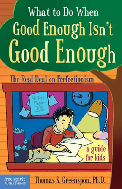 What to Do When Good Enough Isn't Good Enough: The Real Deal on Perfectionism: A Guide for Kids by Thomas S. Greenspon