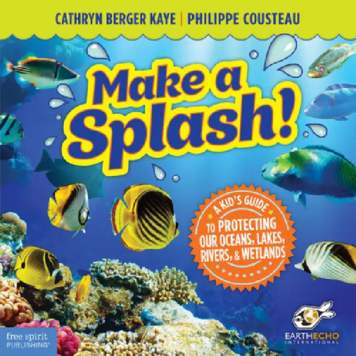Make a Splash!: A Kid's Guide to Protecting Our Oceans, Lakes, Rivers, & Wetlands by Cathryn Berger Kaye, Philippe Cousteau