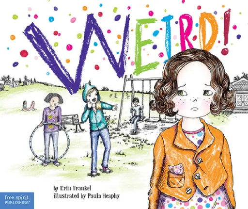 Weird!: A Story about Dealing with Bullying in Schools by Erin Frankel