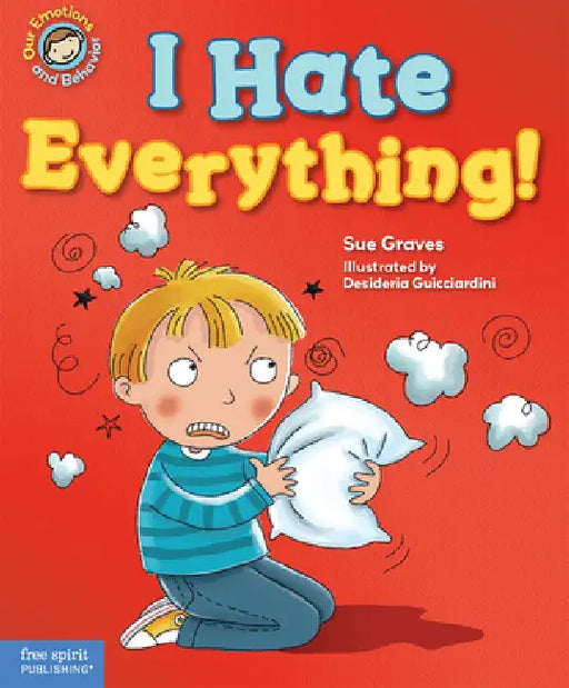 I Hate Everything!: A Book about Feeling Angry by Sue Graves, Desideria Guicciardini