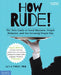 How Rude!: The Teen Guide to Good Manners, Proper Behavior, and Not Grossing People Out by Alex J. Packer