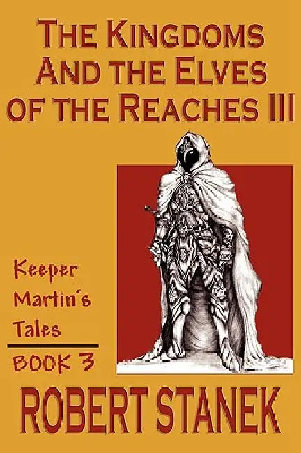 The Kingdoms & The Elves Of The Reaches III (Keeper Martin Tales, Book 3) by Robert Stanek