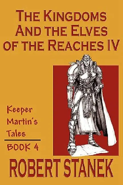 The Kingdoms & The Elves of the Reaches IV (Keeper Martin's Tales, Book 4) by Robert Stanek