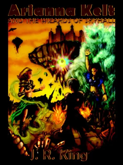 Arianna Kelt and the Wizards of Skyhall by J. R. King