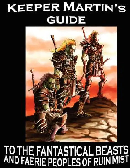 Keeper Martin's Guide to the Fantastical Beasts and Faerie Peoples of Ruin Mist by Robert Stanek