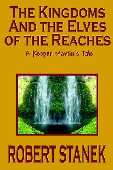 The Kingdoms and the Elves of the Reaches (Keeper Martin's Tales, Book 1) by Robert Stanek
