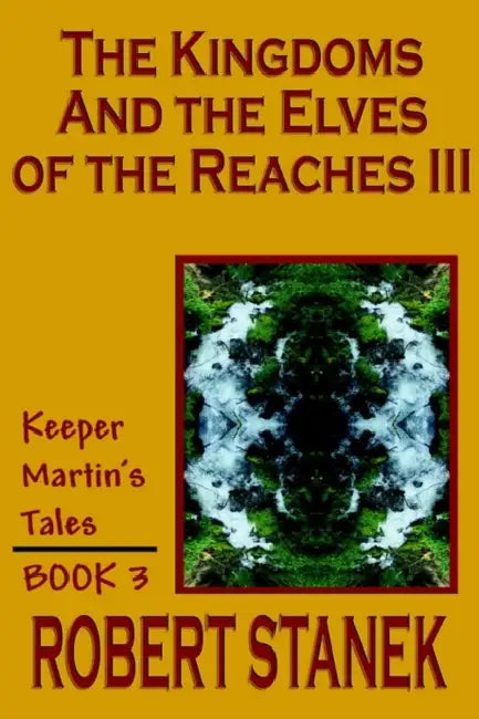 The Kingdoms and the Elves of the Reaches III (Keeper Martin's Tales, Book 3) by Robert Stanek