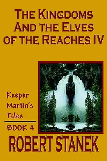 The Kingdoms and the Elves of the Reaches IV (Keeper Martin's Tales, Book 4) by Robert Stanek